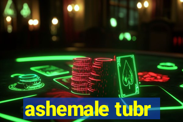 ashemale tubr